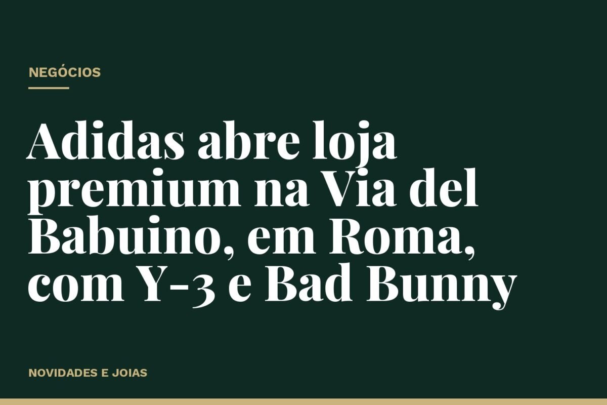 Adidas abre loja premium na Via del Babuino, em Roma, com Y-3 e Bad Bunny