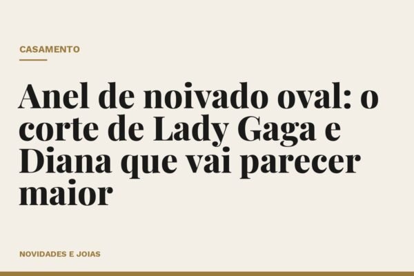 Anel de noivado oval: o corte de Lady Gaga e Diana que vai parecer maior