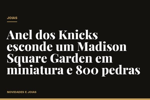 Anel dos Knicks esconde um Madison Square Garden em miniatura e 800 pedras