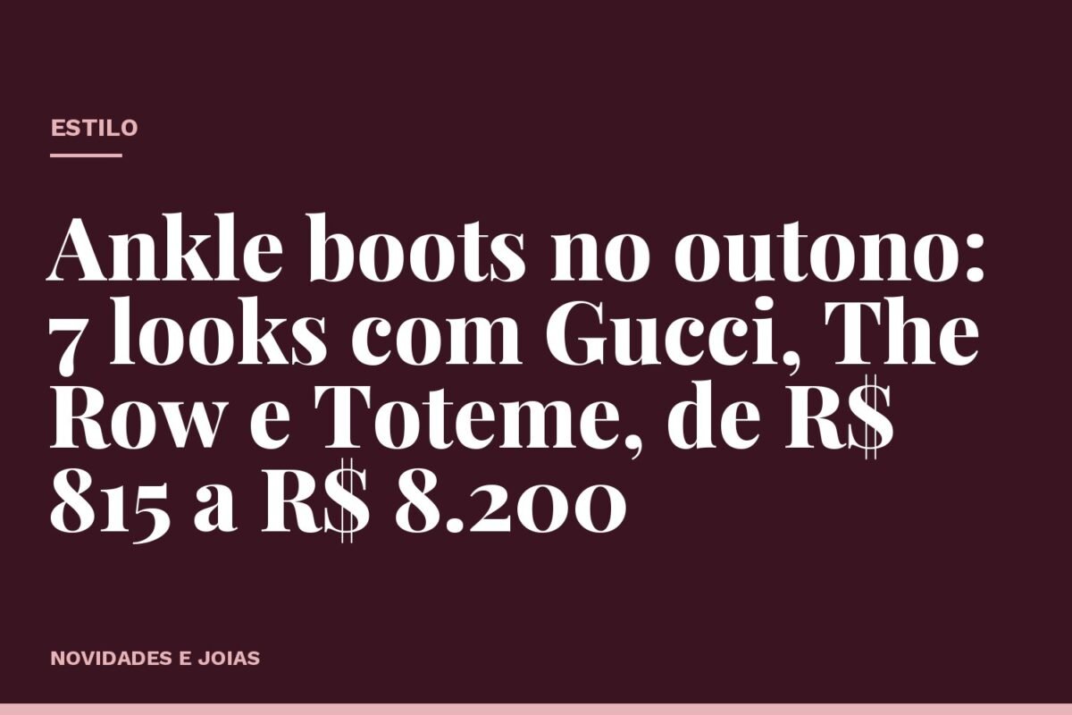 Ankle boots no outono: 7 looks com Gucci, The Row e Toteme, de R$ 815 a R$ 8.200
