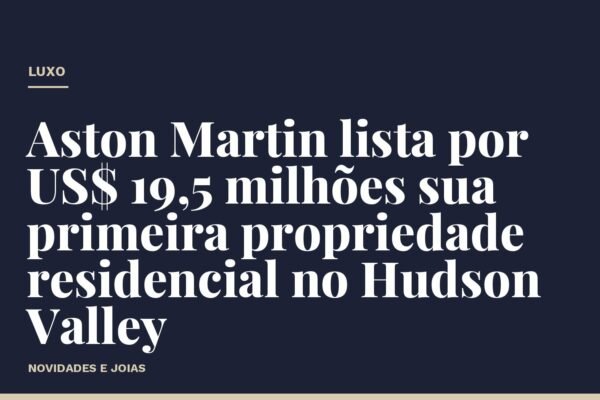Aston Martin lista por US$ 19,5 milhões sua primeira propriedade residencial no Hudson Valley