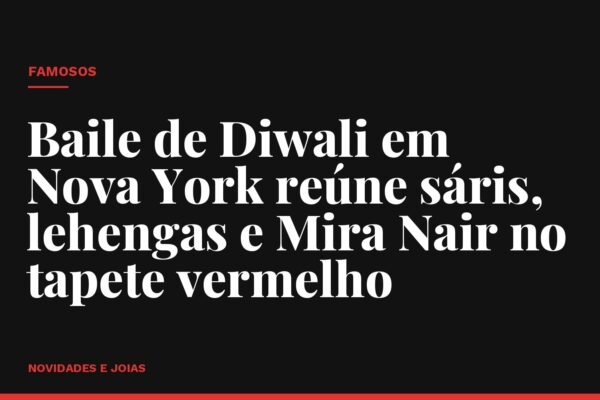 Baile de Diwali em Nova York reúne sáris, lehengas e Mira Nair no tapete vermelho