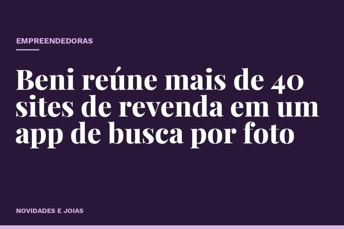 Beni reúne mais de 40 sites de revenda em um app de busca por foto