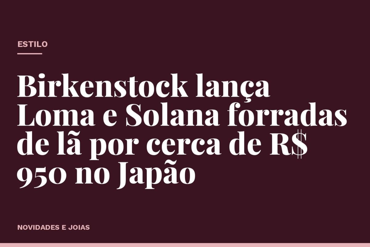 Birkenstock lança Loma e Solana forradas de lã por cerca de R$ 950 no Japão