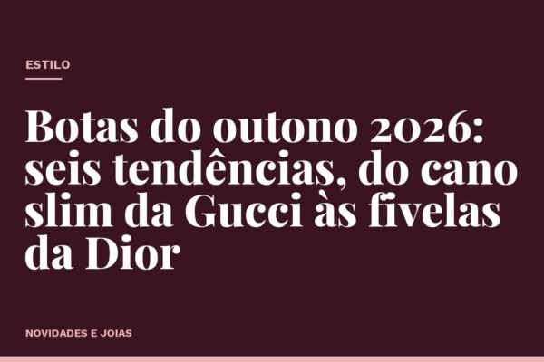 Botas do outono 2026: seis tendências, do cano slim da Gucci às fivelas da Dior