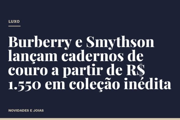 Burberry e Smythson lançam cadernos de couro a partir de R$ 1.550 em coleção inédita