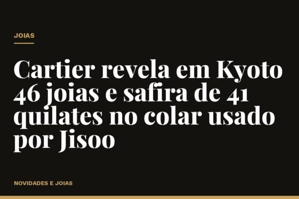 Cartier revela em Kyoto 46 joias e safira de 41 quilates no colar usado por Jisoo