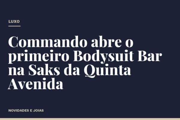 Commando abre o primeiro Bodysuit Bar na Saks da Quinta Avenida