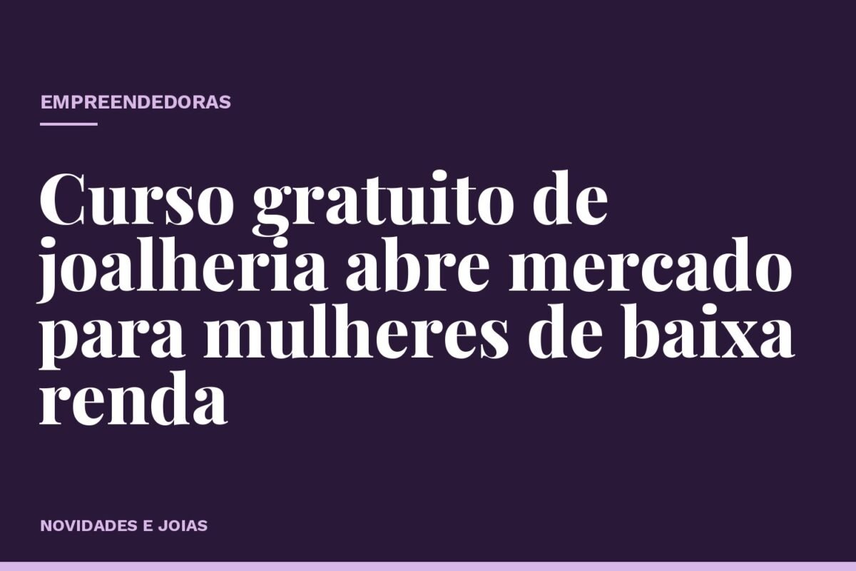 Curso gratuito de joalheria abre mercado para mulheres de baixa renda