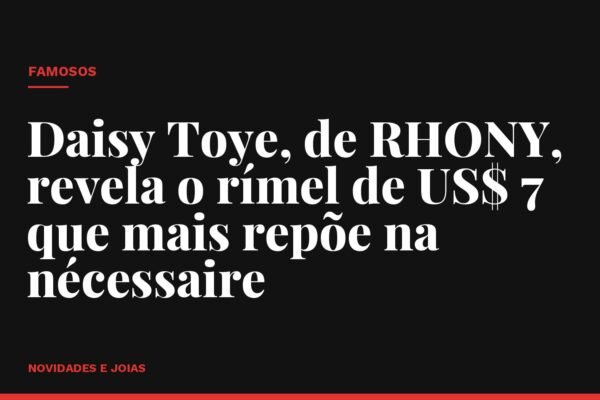 Daisy Toye, de RHONY, revela o rímel de US$ 7 que mais repõe na nécessaire