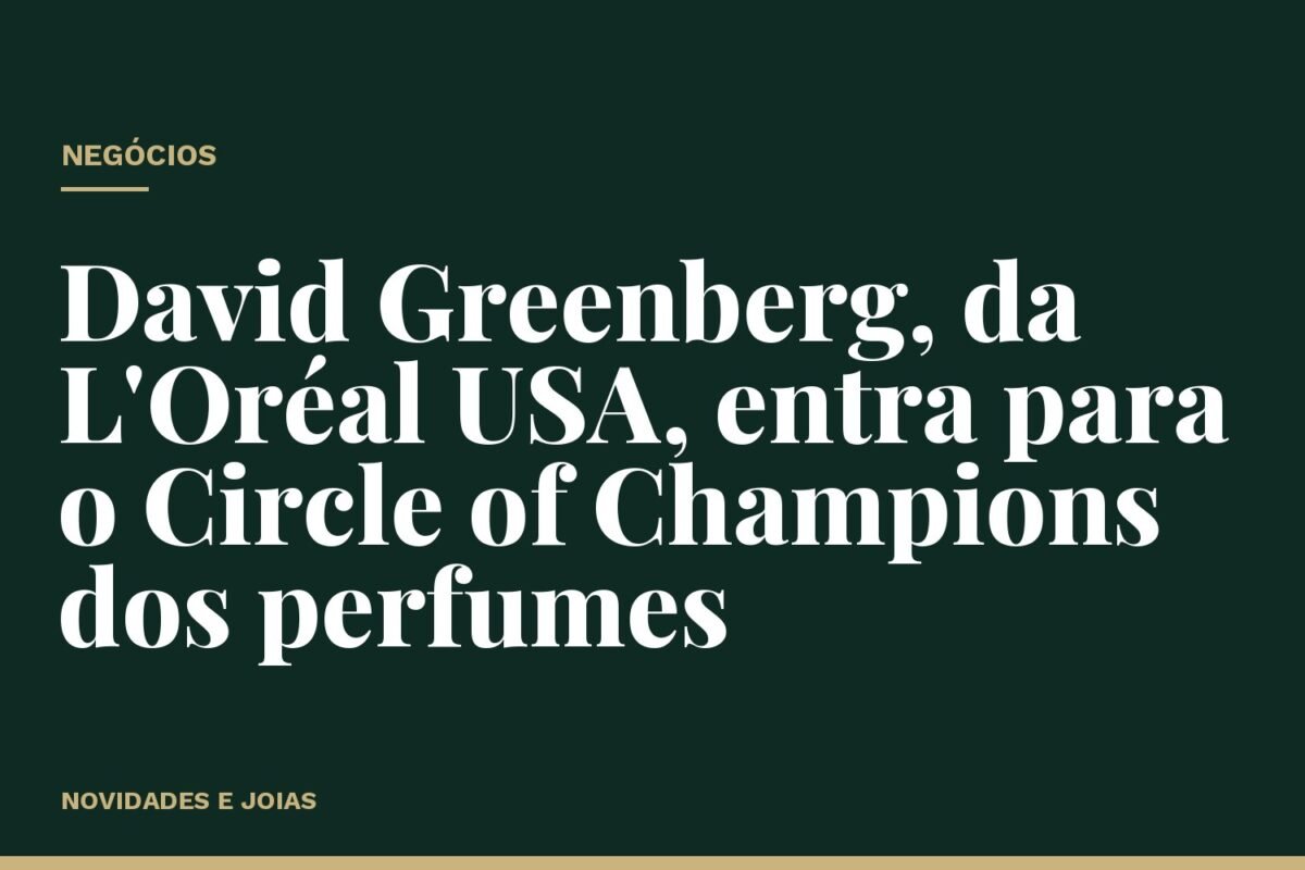 David Greenberg, da L'Oréal USA, entra para o Circle of Champions dos perfumes