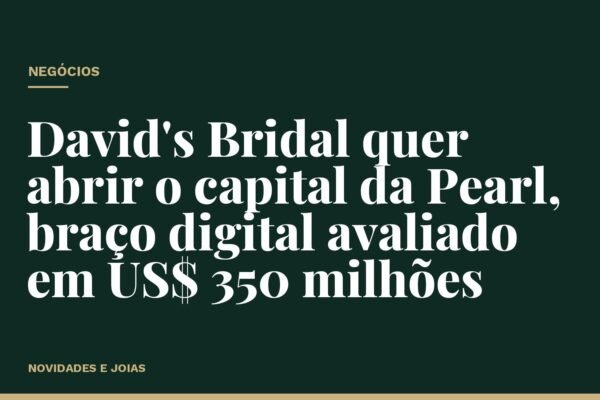 David's Bridal quer abrir o capital da Pearl, braço digital avaliado em US$ 350 milhões