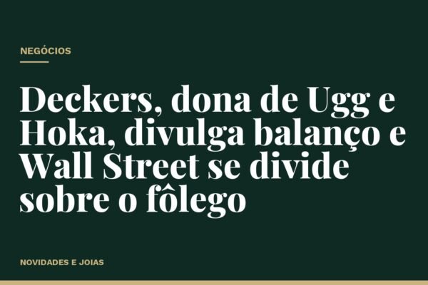 Deckers, dona de Ugg e Hoka, divulga balanço e Wall Street se divide sobre o fôlego