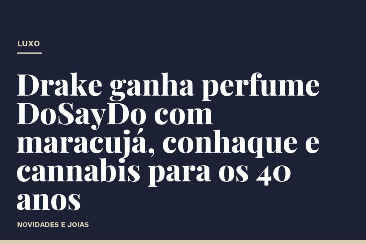Drake ganha perfume DoSayDo com maracujá, conhaque e cannabis para os 40 anos