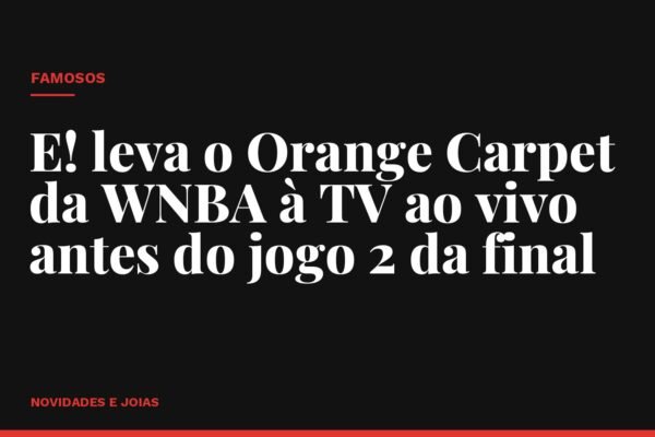 E! leva o Orange Carpet da WNBA à TV ao vivo antes do jogo 2 da final