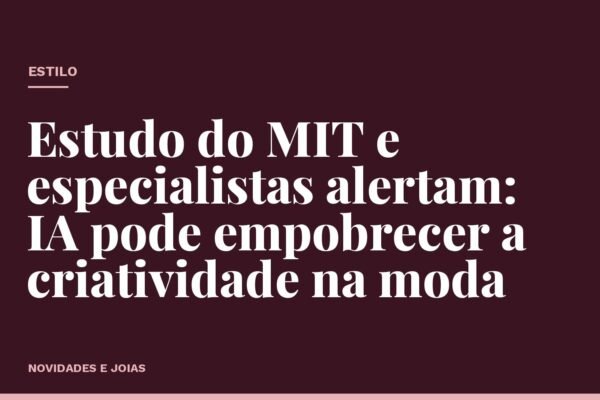 Estudo do MIT e especialistas alertam: IA pode empobrecer a criatividade na moda