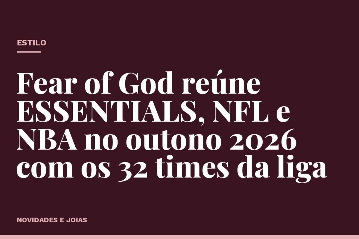 Fear of God reúne ESSENTIALS, NFL e NBA no outono 2026 com os 32 times da liga