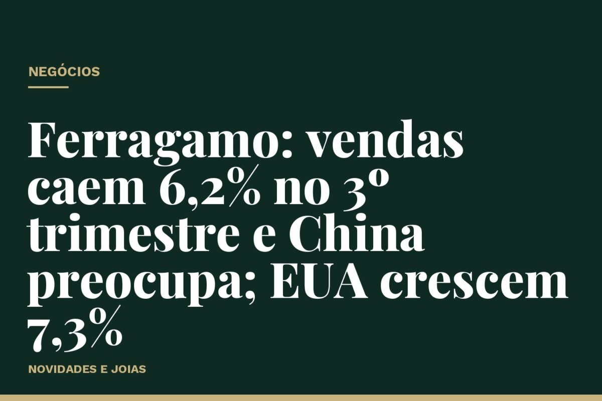 Ferragamo: vendas caem 6,2% no 3º trimestre e China preocupa; EUA crescem 7,3%