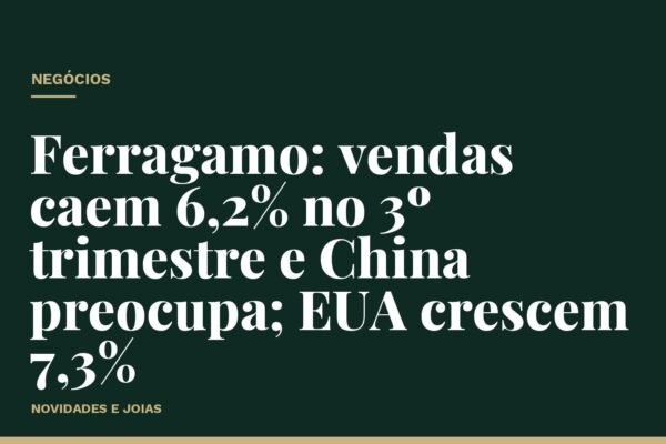 Ferragamo: vendas caem 6,2% no 3º trimestre e China preocupa; EUA crescem 7,3%