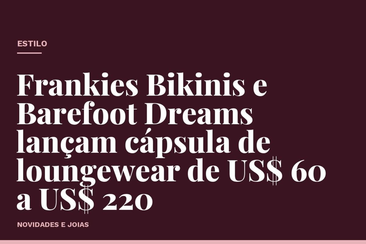Frankies Bikinis e Barefoot Dreams lançam cápsula de loungewear de US$ 60 a US$ 220