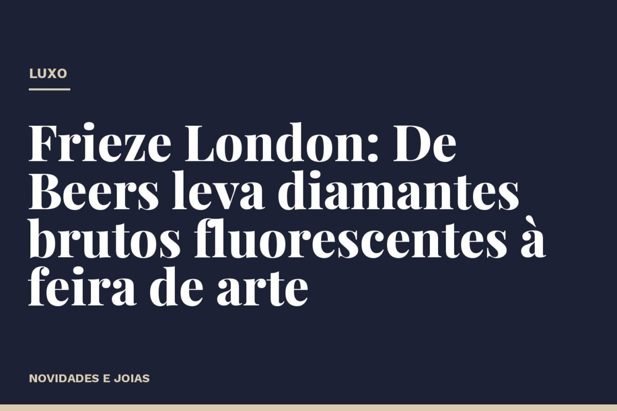 Frieze London: De Beers leva diamantes brutos fluorescentes à feira de arte