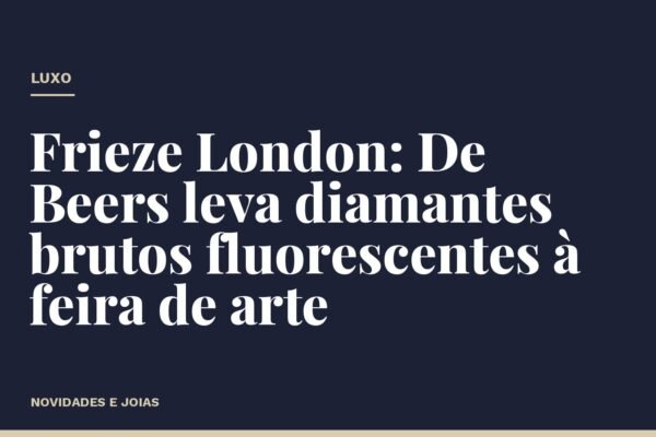 Frieze London: De Beers leva diamantes brutos fluorescentes à feira de arte