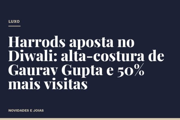 Harrods aposta no Diwali: alta-costura de Gaurav Gupta e 50% mais visitas