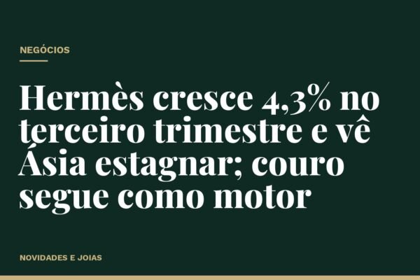 Hermès cresce 4,3% no terceiro trimestre e vê Ásia estagnar; couro segue como motor