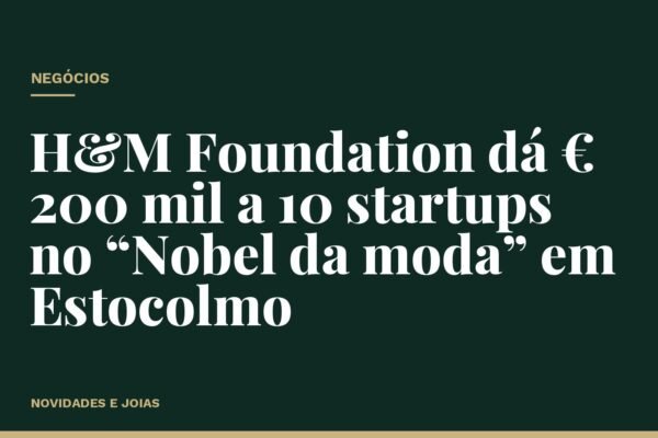 H&M Foundation dá € 200 mil a 10 startups no “Nobel da moda” em Estocolmo