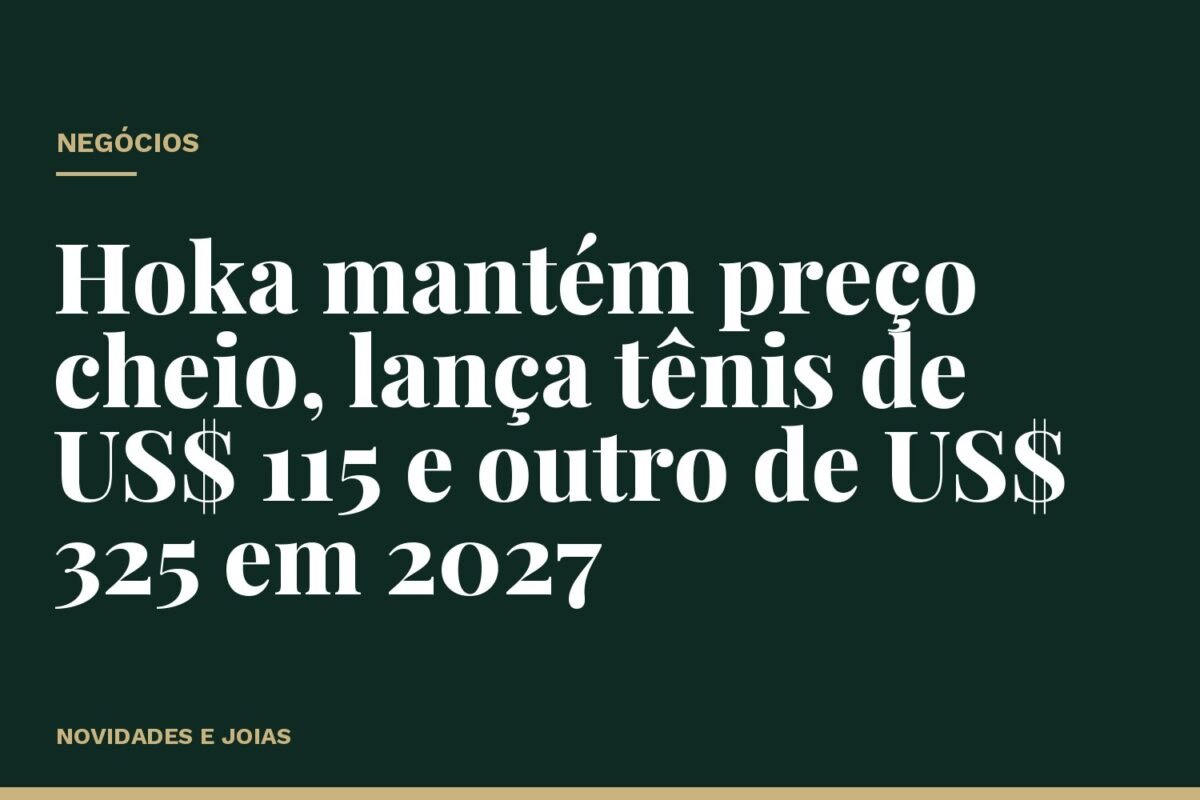 Hoka mantém preço cheio, lança tênis de US$ 115 e outro de US$ 325 em 2027