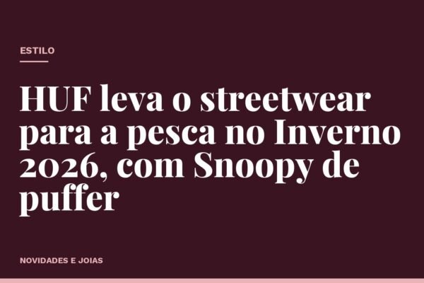 HUF leva o streetwear para a pesca no Inverno 2026, com Snoopy de puffer