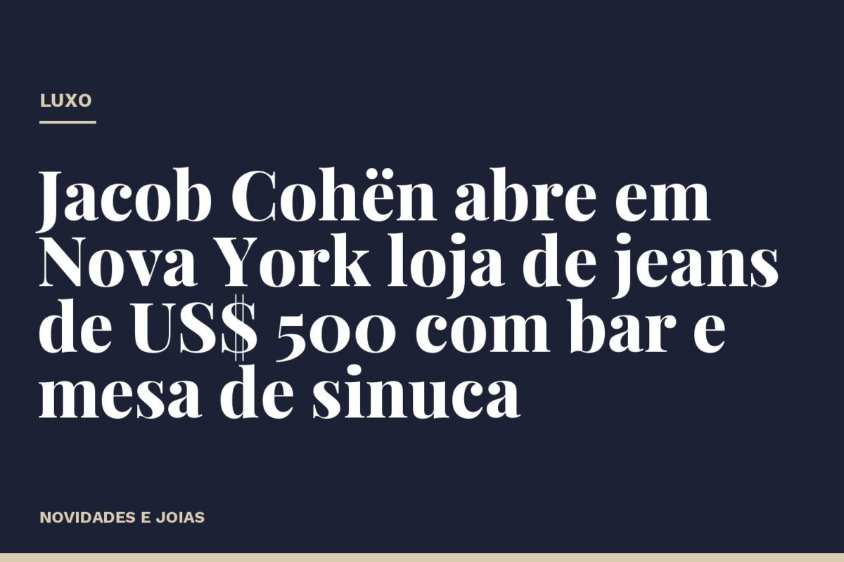 Jacob Cohën abre em Nova York loja de jeans de US$ 500 com bar e mesa de sinuca