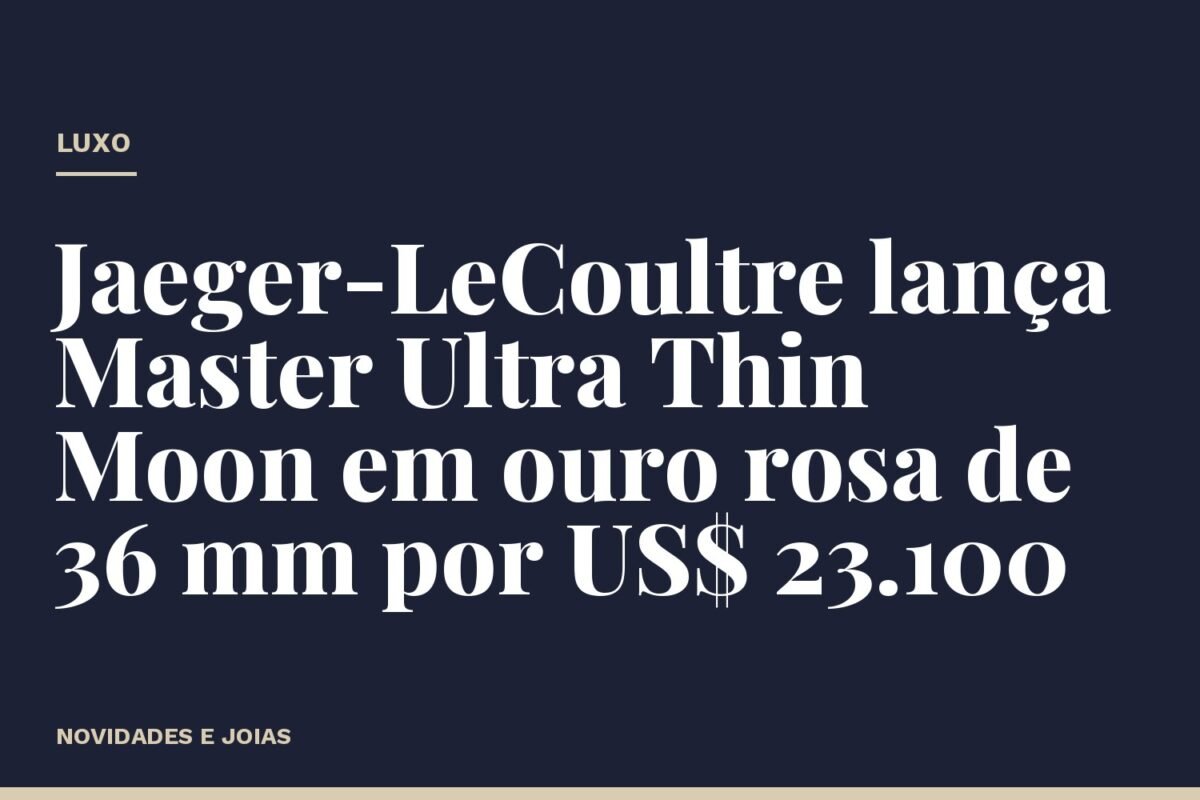 Jaeger-LeCoultre lança Master Ultra Thin Moon em ouro rosa de 36 mm por US$ 23.100
