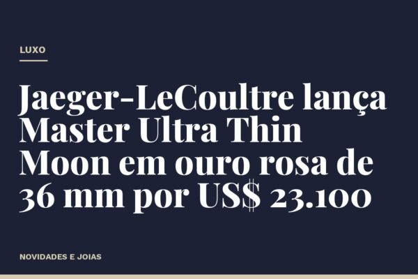 Jaeger-LeCoultre lança Master Ultra Thin Moon em ouro rosa de 36 mm por US$ 23.100