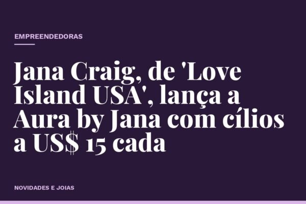 Jana Craig, de 'Love Island USA', lança a Aura by Jana com cílios a US$ 15 cada
