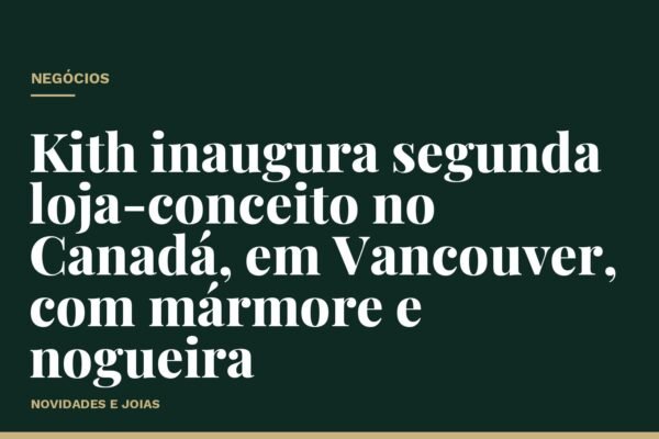 Kith inaugura segunda loja-conceito no Canadá, em Vancouver, com mármore e nogueira