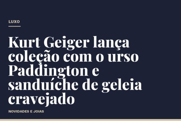 Kurt Geiger lança coleção com o urso Paddington e sanduíche de geleia cravejado