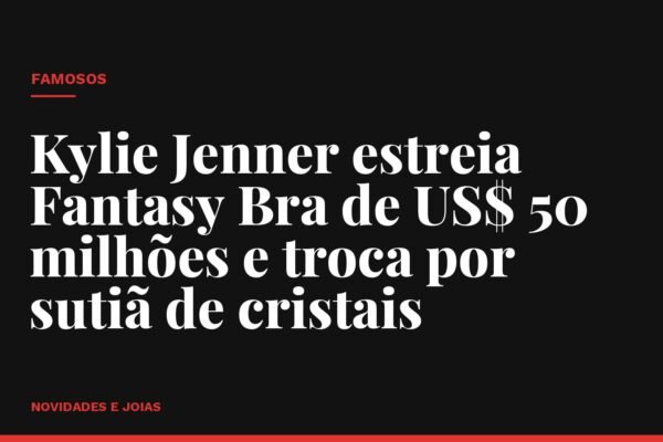 Kylie Jenner estreia Fantasy Bra de US$ 50 milhões e troca por sutiã de cristais