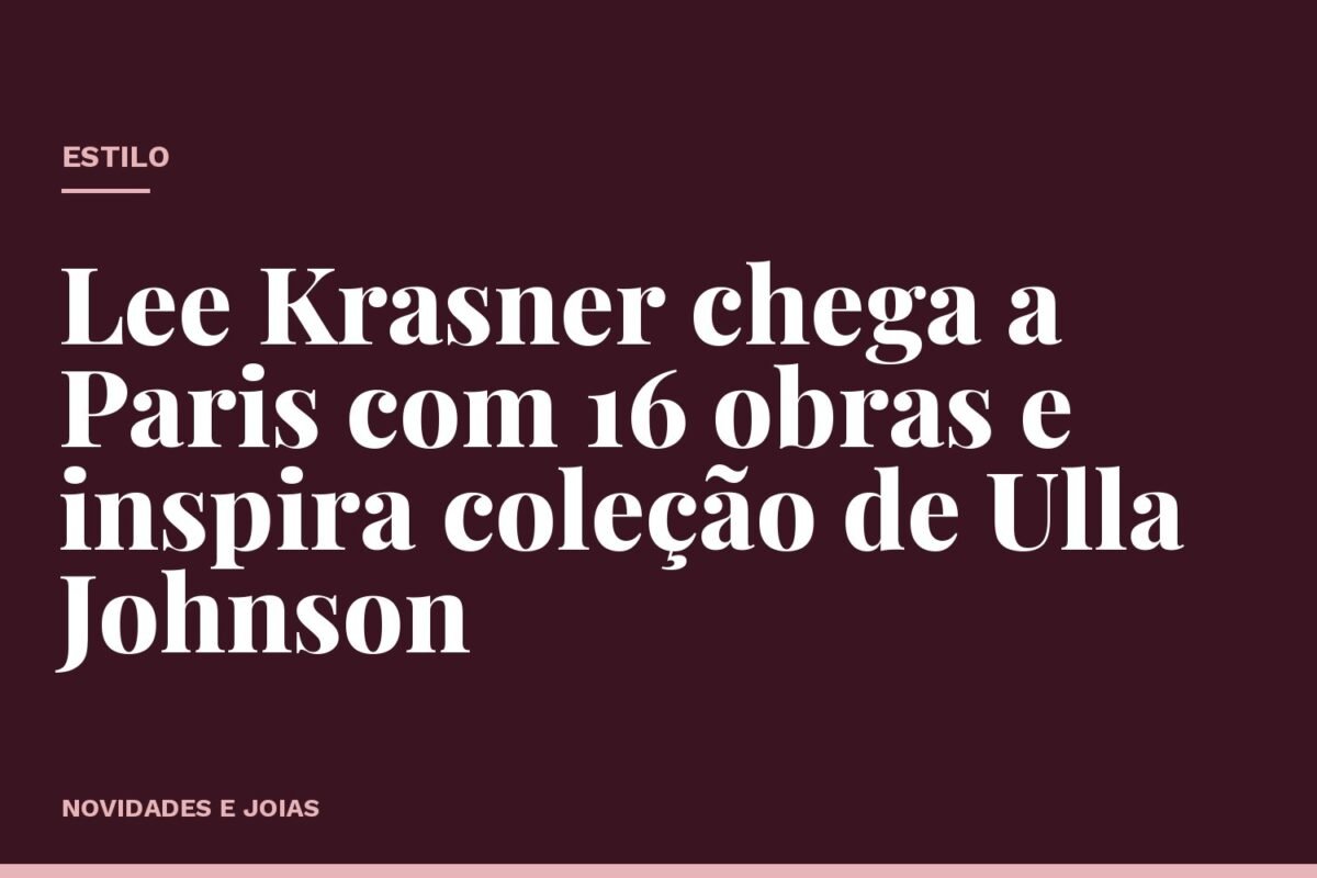 Lee Krasner chega a Paris com 16 obras e inspira coleção de Ulla Johnson