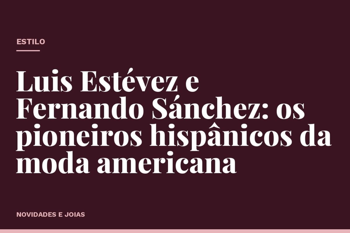 Luis Estévez e Fernando Sánchez: os pioneiros hispânicos da moda americana