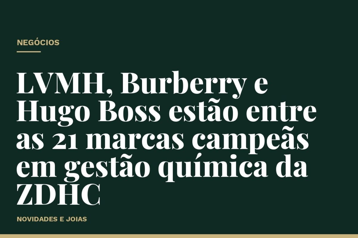 LVMH, Burberry e Hugo Boss estão entre as 21 marcas campeãs em gestão química da ZDHC