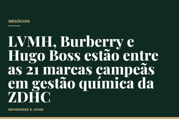 LVMH, Burberry e Hugo Boss estão entre as 21 marcas campeãs em gestão química da ZDHC