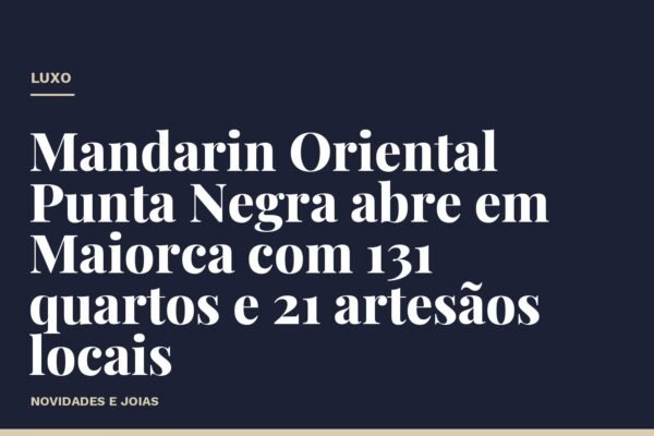 Mandarin Oriental Punta Negra abre em Maiorca com 131 quartos e 21 artesãos locais