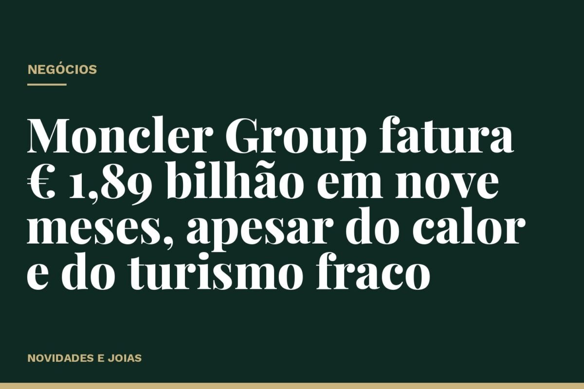 Moncler Group fatura € 1,89 bilhão em nove meses, apesar do calor e do turismo fraco