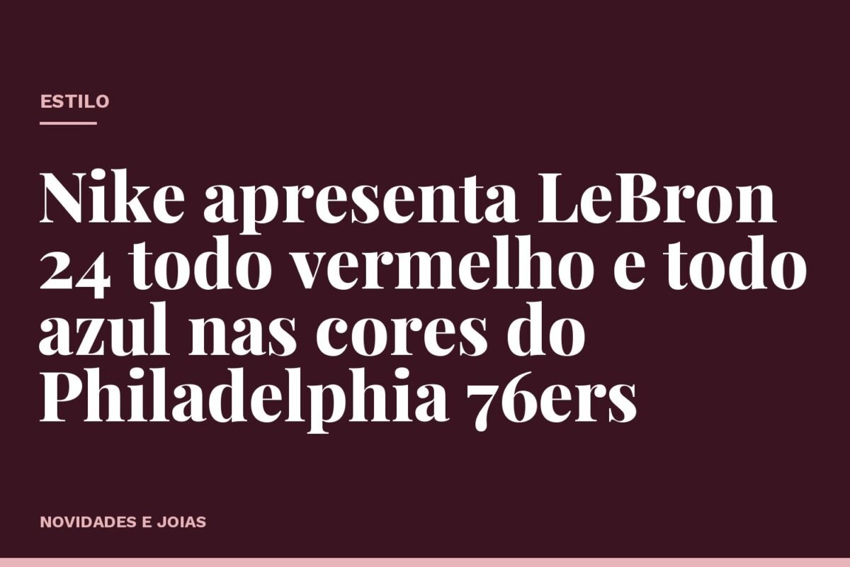 Nike apresenta LeBron 24 todo vermelho e todo azul nas cores do Philadelphia 76ers