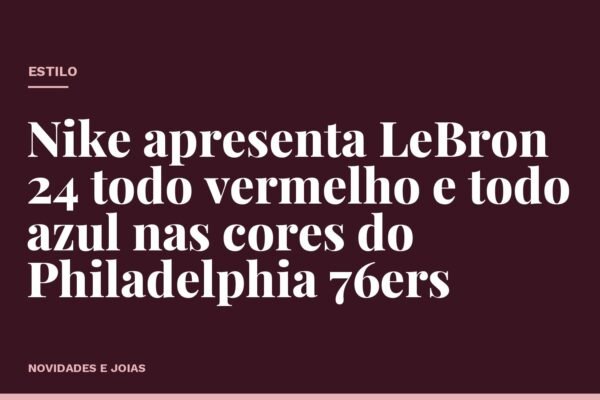 Nike apresenta LeBron 24 todo vermelho e todo azul nas cores do Philadelphia 76ers