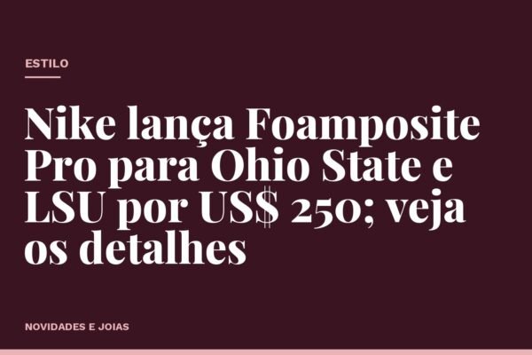 Nike lança Foamposite Pro para Ohio State e LSU por US$ 250; veja os detalhes