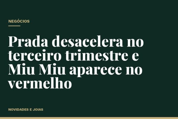 Prada desacelera no terceiro trimestre e Miu Miu aparece no vermelho