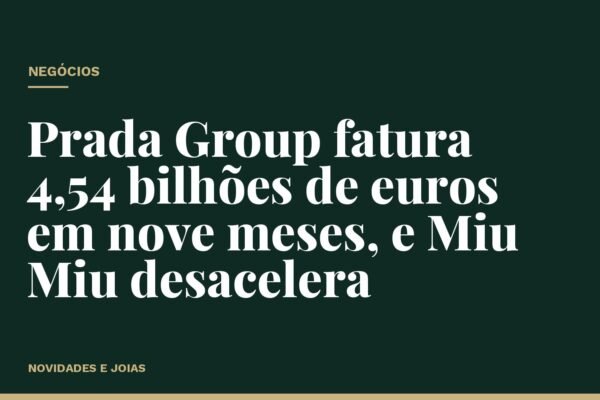 Prada Group fatura 4,54 bilhões de euros em nove meses, e Miu Miu desacelera