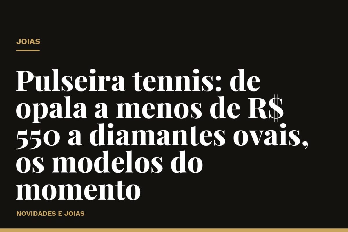 Pulseira tennis: de opala a menos de R$ 550 a diamantes ovais, os modelos do momento